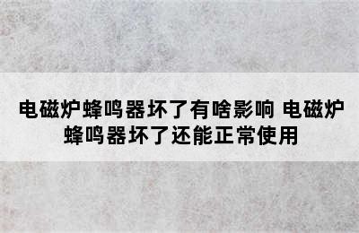 电磁炉蜂鸣器坏了有啥影响 电磁炉蜂鸣器坏了还能正常使用